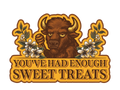 You’ve Had Enough Sweet Treats (Sticker or Magnet)