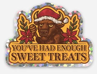 You’ve Had Enough Sweet Treats | CHRISTMAS EDITION (Sticker or Magnet)