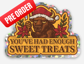 You’ve Had Enough Sweet Treats | CHRISTMAS EDITION (Sticker or Magnet)