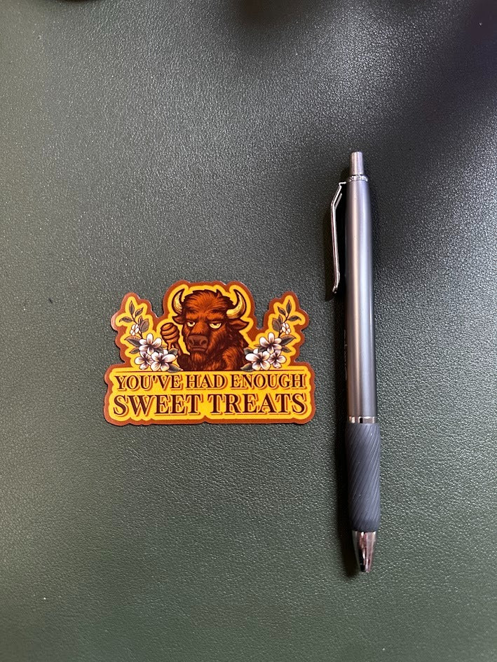 You’ve Had Enough Sweet Treats (Sticker or Magnet)